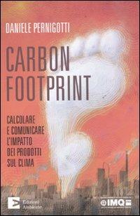 Carbon footprint. Calcolare e comunicare l'impatto dei prodotti sul clima - Daniele Pernigotti - Libro Edizioni Ambiente 2011 | Libraccio.it