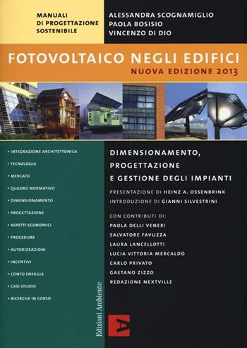 Fotovoltaico negli edifici. Dimensionamento, progettazione e gestione degli impianti - Alessandra Scognamiglio, Paola Bosisio, Vincenzo Di Dio - Libro Edizioni Ambiente 2013, Manuali di progettazione sostenibile | Libraccio.it