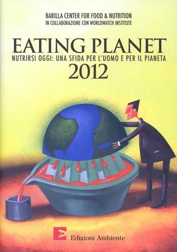 Eating planet 2012. Nutrirsi oggi: una sfida per l'uomo e il pianeta  - Libro Edizioni Ambiente 2012, Annuari | Libraccio.it
