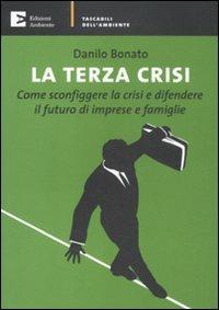 La terza crisi. Come sconfiggere la crisi e difendere il futuro di imprese e famiglie - Danilo Bonato - Libro Edizioni Ambiente 2011, Tascabili dell'ambiente | Libraccio.it