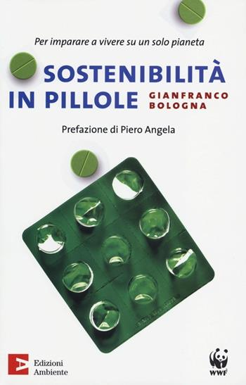 Sostenibilità in pillole. Per imparare a vivere su un solo pianeta - Gianfranco Bologna - Libro Edizioni Ambiente 2013 | Libraccio.it
