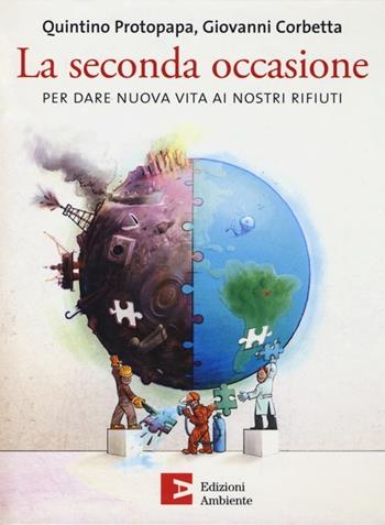 La seconda occasione. Per dare nuova vita ai nostri rifiuti - Giovanni Corbetta, Quintino Protopapa - Libro Edizioni Ambiente 2012 | Libraccio.it