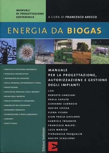 Energia da biogas. Manuale per la progettazione, autorizzazione e gestione degli impianti  - Libro Edizioni Ambiente 2013, Manuali di progettazione sostenibile | Libraccio.it