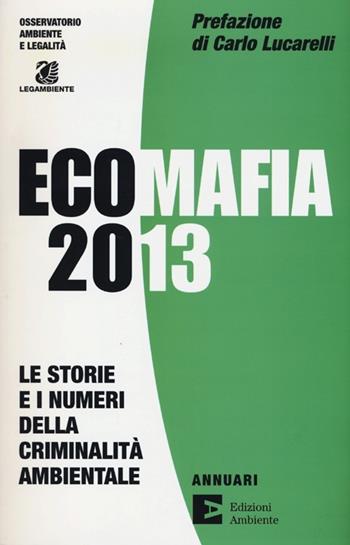 Ecomafia 2013. Le storie e i numeri della criminalità ambientale  - Libro Edizioni Ambiente 2013, Annuari | Libraccio.it