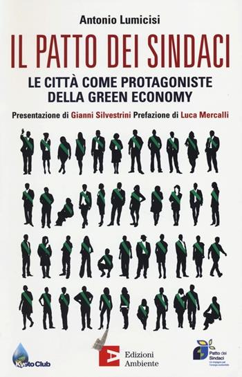 Il patto dei sindaci. Le città come protagoniste della green economy - Antonio Lumicisi - Libro Edizioni Ambiente 2013, Kyoto Books | Libraccio.it