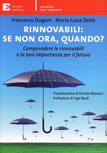 Rinnovabili: se non ora quando? Comprendere le rinnovabili e la loro importanza per il futuro - Francesco Dugoni, M. Luisa Doldi - Libro Edizioni Ambiente 2013, Tascabili dell'ambiente | Libraccio.it