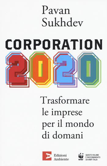 Corporation 2020. Trasformare le imprese per il mondo di domani - Pavan Sukhdev - Libro Edizioni Ambiente 2015, Saggistica e manuali | Libraccio.it