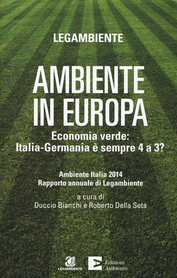 Ambiente in Europa. Economia verde: Italia-Germania è sempre 4 a 3?  - Libro Edizioni Ambiente 2014, Annuari | Libraccio.it