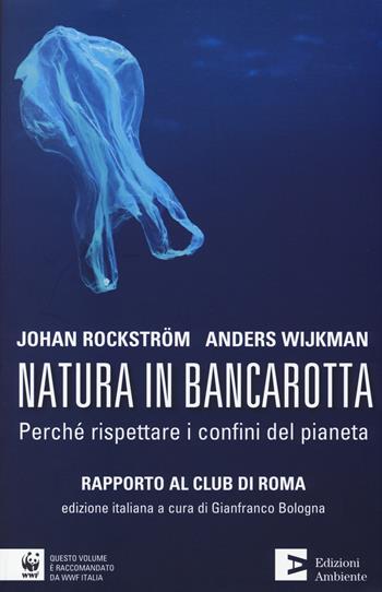 Natura in bancarotta. Perché rispettare i confini del pianeta. Rapporto al Club di Roma - Johan Rockström, Anders Wijkman - Libro Edizioni Ambiente 2014, Saggistica ambientale | Libraccio.it