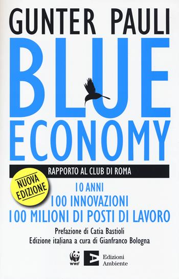 Blue economy. Rapporto al Club di Roma. 10 anni, 100 innovazioni, 100 milioni di posti di lavoro - Gunter Pauli - Libro Edizioni Ambiente 2014, Saggistica ambientale | Libraccio.it
