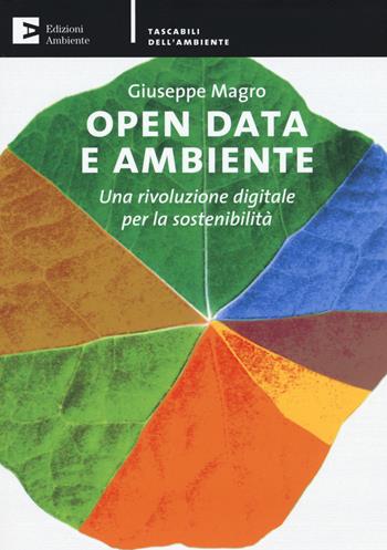Open data e ambiente. Una rivoluzione digitale per la sostenibilità - Giuseppe Magro - Libro Edizioni Ambiente 2015, Tascabili dell'ambiente | Libraccio.it