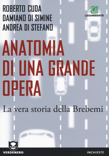 Anatomia di una grande opera. La vera storia della Brebemi - Roberto Cuda, Damiano Di Simine, Andrea Di Stefano - Libro Edizioni Ambiente 2015, Verdenero. Inchieste | Libraccio.it