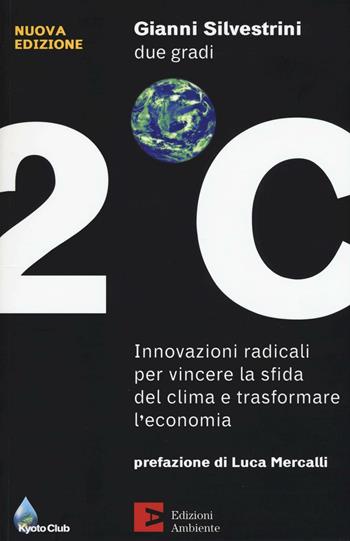 Due gradi. Innovazioni radicali per vincere la sfida del clima e trasformare l'economia - Gianni Silvestrini - Libro Edizioni Ambiente 2016 | Libraccio.it