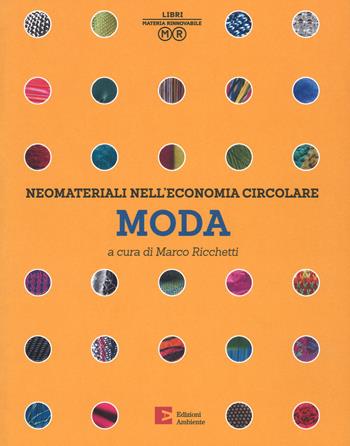 Neomateriali nell’economia circolare. Moda. Ediz. a colori  - Libro Edizioni Ambiente 2017, Libri materia rinnovabile | Libraccio.it