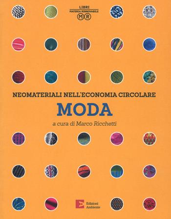 Neomateriali nell'economia circolare. Moda. Ediz. a colori  - Libro Edizioni Ambiente 2017, Libri materia rinnovabile | Libraccio.it