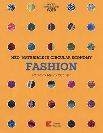 Neo-materials in the circular economy. Fashion. Ediz. a colori  - Libro Edizioni Ambiente 2017, Libri materia rinnovabile | Libraccio.it