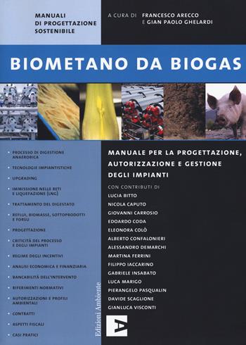 Biometano da biogas. Manuale per la progettazione, autorizzazione e gestione degli impianti  - Libro Edizioni Ambiente 2018, Manuali di progettazione sostenibile | Libraccio.it