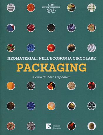 Neomateriali nell'economia circolare. Packaging. Ediz. a colori  - Libro Edizioni Ambiente 2018, Saggistica ambientale | Libraccio.it