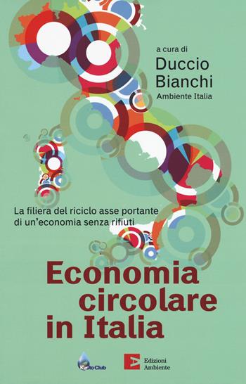 Economia circolare in Italia. La filiera del riciclo asse portante di un'economia senza rifiuti  - Libro Edizioni Ambiente 2019, Saggistica ambientale | Libraccio.it