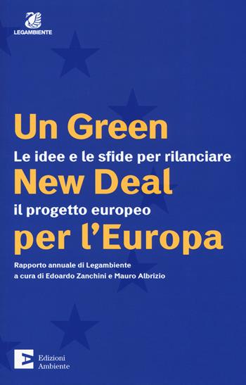 Un green New Deal per l'Europa. Le idee e le sfide per rilanciare il progetto europeo. Rapporto annuale di Legambiente  - Libro Edizioni Ambiente 2019 | Libraccio.it