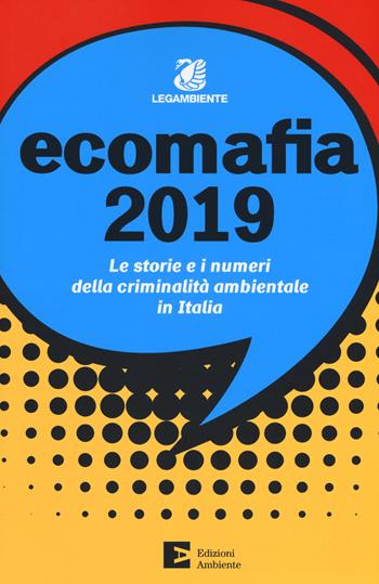Ecomafia 2019. Le storie e i numeri della criminalità ambientale in Italia  - Libro Edizioni Ambiente 2019 | Libraccio.it