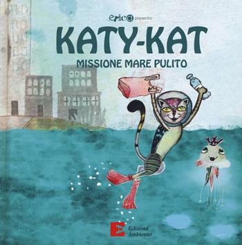 Katy-Kat missione mare pulito. Ediz. a colori - Marija Markovic, Roberto Cavallo, Albina Ambrogio - Libro Edizioni Ambiente 2020, Katy-Kat | Libraccio.it