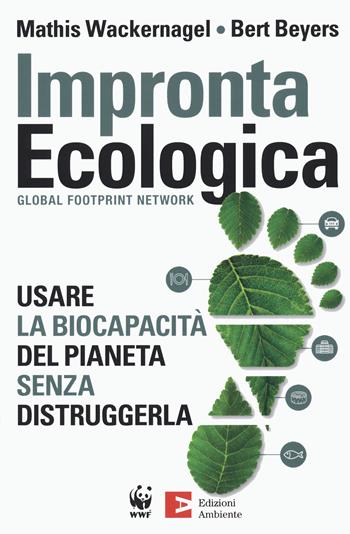 Impronta ecologica. Usare la biocapacità del pianeta - Mathis Wackernagel, Bert Beyers - Libro Edizioni Ambiente 2020, Saggistica ambientale | Libraccio.it