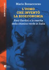 L'uomo che inventò la bioeconomia. Raul Gardini e la nascita della chimica verde in Italia