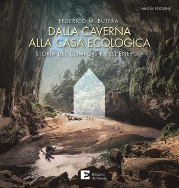 Dalla caverna alla casa ecologica. Storia del comfort e dell'energia. Nuova ediz. - Federico Butera - Libro Edizioni Ambiente 2022 | Libraccio.it