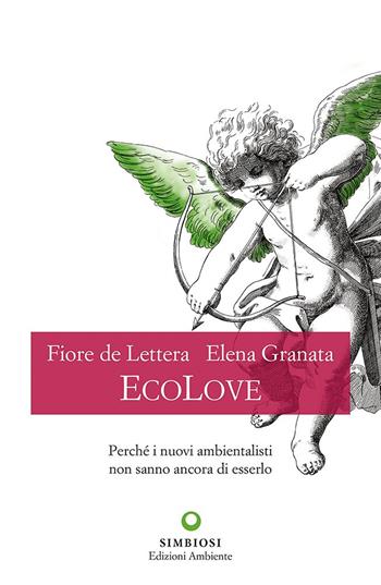 EcoLove. Perché i nuovi ambientalisti non sanno ancora di esserlo - Fiore De Lettera, Elena Granata - Libro Edizioni Ambiente 2022 | Libraccio.it