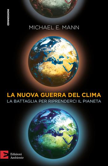 La nuova guerra del clima. Le battaglie per riprenderci il pianeta - Michael E. Mann - Libro Edizioni Ambiente 2021, Connessioni | Libraccio.it