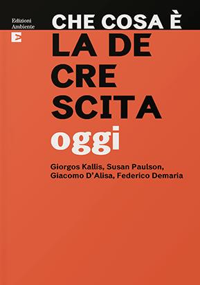 Che cosa è la decrescita oggi - Giorgos Kallis, Susan Paulson, Giacomo D'Alisa - Libro Edizioni Ambiente 2022, Che cosa è | Libraccio.it