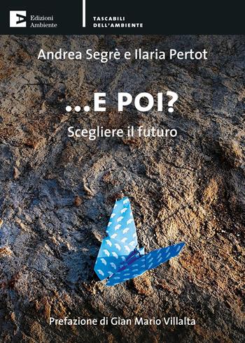 E poi? Scegliere il futuro - Andrea Segrè, Ilaria Pertot - Libro Edizioni Ambiente 2021, Tascabili dell'ambiente | Libraccio.it