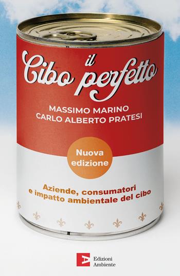 Il cibo perfetto. Aziende, consumatori e impatto ambientale del cibo. Nuova ediz. - Massimo Marino, Carlo Alberto Pratesi - Libro Edizioni Ambiente 2022 | Libraccio.it