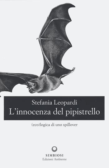 L' innocenza del pipistrello. (Eco)logica di uno spillover - Stefania Leopardi - Libro Edizioni Ambiente 2022 | Libraccio.it