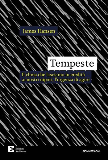 Tempeste. Il clima che lasciamo in eredità ai nostri nipoti, l'urgenza di agire - James Hansen - Libro Edizioni Ambiente 2023, Connessioni | Libraccio.it