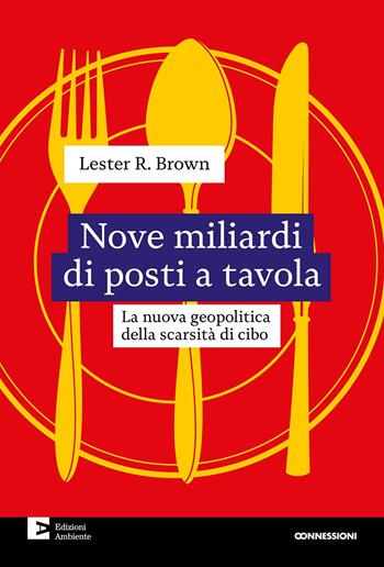 Nove miliardi di posti a tavola. La nuova geopolitica della scarsità di cibo - Lester R. Brown - Libro Edizioni Ambiente 2023, Connessioni | Libraccio.it