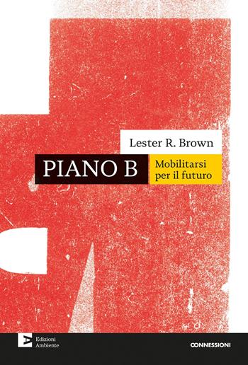 Piano B. Mobilitarsi per il futuro. Nuova ediz. - Lester R. Brown - Libro Edizioni Ambiente 2024, Connessioni | Libraccio.it