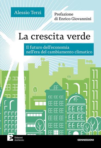 La crescita verde. Il futuro dell'economia nell'era del cambiamento climatico - Alessio Terzi - Libro Edizioni Ambiente 2024, Connessioni | Libraccio.it