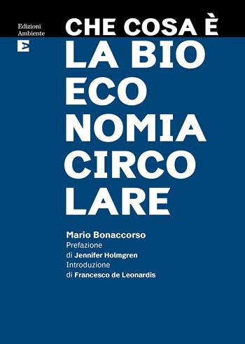 Che cosa è la bioeconomia circolare - Mario Bonaccorso - Libro Edizioni Ambiente 2024, Che cosa è | Libraccio.it
