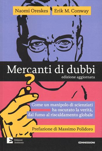Mercanti di dubbi. Come un manipolo di scienziati ha nascosto la verità, dal fumo al riscaldamento globale - Naomi Oreskes, Erik Conway - Libro Edizioni Ambiente 2025, Connessioni | Libraccio.it