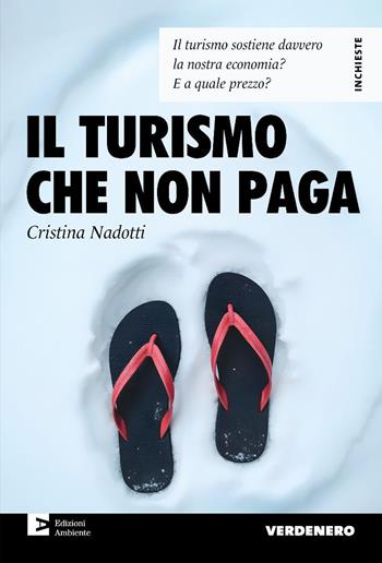 Il turismo che non paga. Il turismo sostiene davvero la nostra economia? E a quale prezzo? - Cristina Nadotti - Libro Edizioni Ambiente 2025, Verdenero. Inchieste | Libraccio.it