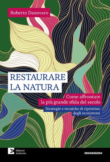 Restaurare la natura. Come affrontare la più grande sfida del secolo - Roberto Danovaro - Libro Edizioni Ambiente 2025, Connessioni | Libraccio.it