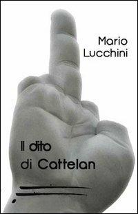 Il dito di Cattelan - Mario Lucchini - Libro Caosfera 2012, Riflessioni | Libraccio.it