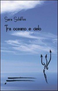 Tra oceano e cielo - Sara Schiffini - Libro Caosfera 2012, Riverberi | Libraccio.it