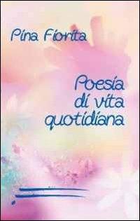 Poesie di vita quotidiana - Pina Fiorita - Libro Caosfera 2012, Riverberi | Libraccio.it