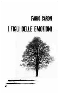 I figli delle emozioni - Fabio Caron - Libro Caosfera 2012, Visioni | Libraccio.it