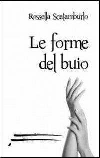 Le forme del buio - Rossella Scatamburlo - Libro Caosfera 2012, Essenza | Libraccio.it