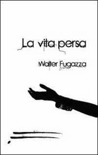 La vita persa - Walter Fugazza - Libro Caosfera 2012, Riflessioni | Libraccio.it