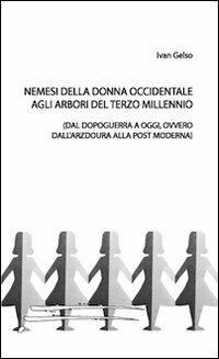 Nemesi della donna occidentale agli albori del terzo millennio. Dal dopoguerra ad oggi, ovvero dall'arzdoura alla post moderna - Ivan Gelso - Libro Caosfera 2012, Segni | Libraccio.it